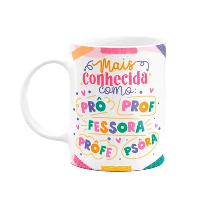 Caneca Professora, Mais Conhecida Como...