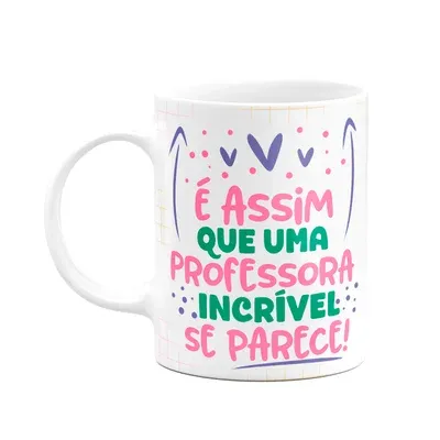 Caneca Professora, Uma Professora Incrível É Assim!