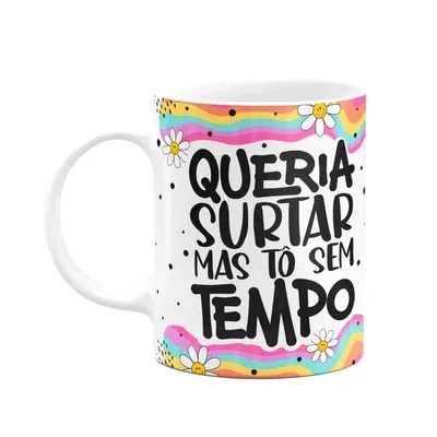 Caneca Divertida Vibes, Queria Surtar, Mas Tô Sem Tempo