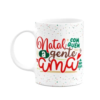 Caneca Natal, Natal Com Quem a Gente Ama