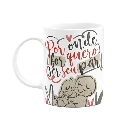 Caneca Namorados - Por Onde For Quero Ser Seu Par