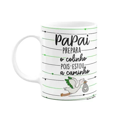 Caneca - Papai, Prepara O Colinho Que Estou A Caminho!