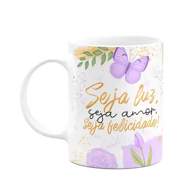 Caneca Motivação - Seja Luz, Seja Amor, Seja Felicidade!
