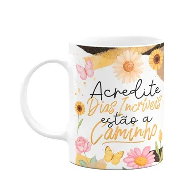Caneca Motivação - Acredito, Dias Incríveis Estão A Caminho