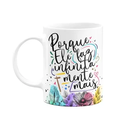 Caneca Amor E Fé - Porque Ele Faz Infinitamente Mais