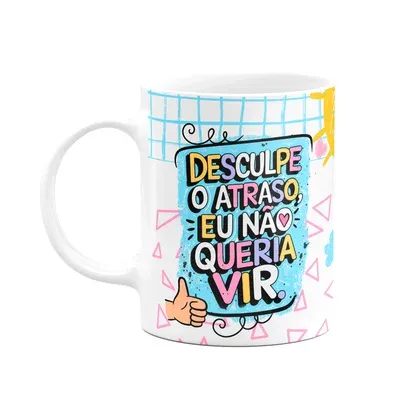 Caneca Divertida - Desculpe O Atraso, Eu Não Queria Vir