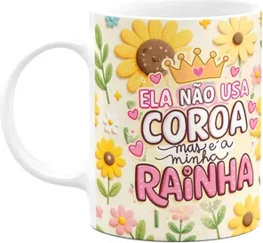 Caneca Mães - Ela Não Usa Coroa Mas É A Minha Rainha - M2