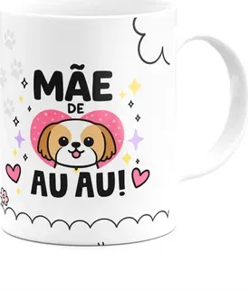 Caneca Mães - Te Amo Mãe - Mãe De Au Au - Shih-tzu