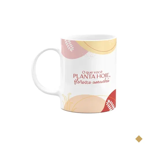 Caneca Motivação - O Que Você Planta Hoje, Floresce Amanhã!