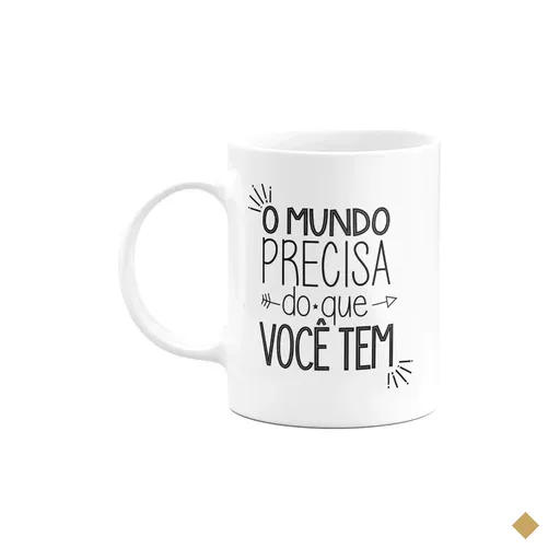 Caneca Motivação - O Mundo Precisa Do Que Você Tem