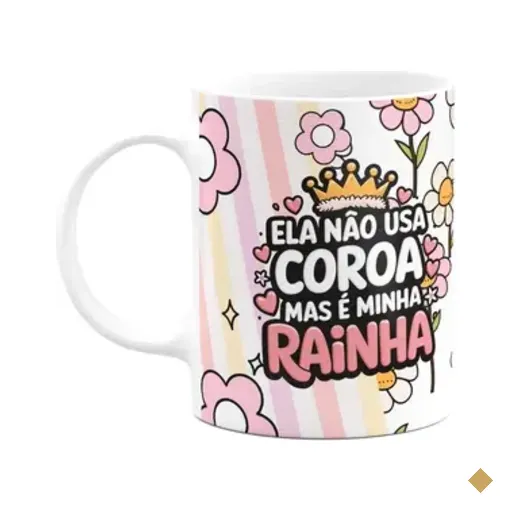 Caneca Mães - Não Usa Coroa Mas É A Minha Rainha - M4