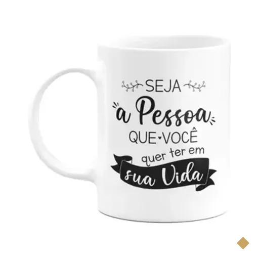 Caneca Motivação - Seja Quem Você Quer Ter Em Sua Vida
