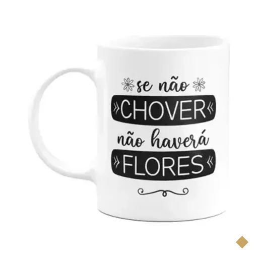 Caneca Motivação - Se Não Chover, Não Haverá Flores