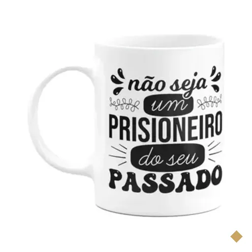 Caneca Motivação - Não Seja Um Prisioneiro Do Seu Passado
