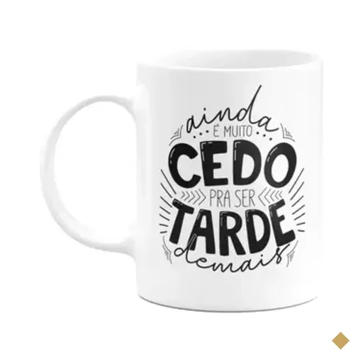 Caneca Motivação - Ainda É Muito Cedo Para Ser Tarde Demais