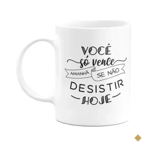Caneca Motivação - Vc Só Vence Amanhã, Se Não Desistir Hoje