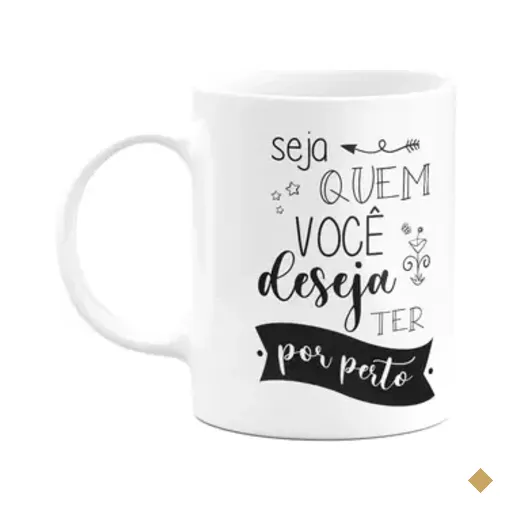 Caneca Motivação - Seja Quem Você Deseja Ter Por Perto