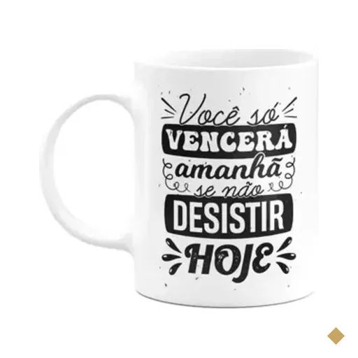 Caneca Motivação - Você Só Vencerá Amanhã Se Desistir Hoje