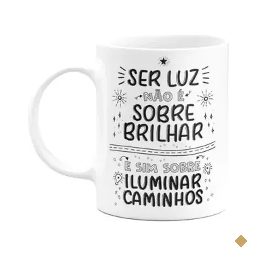 Caneca Motivação - Ser Luz Não É Sobre Brilhar