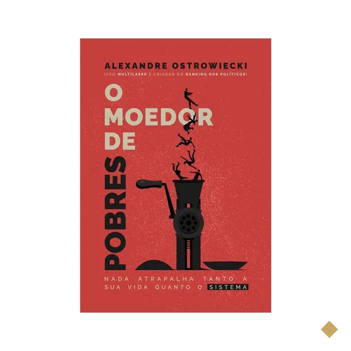 Livro O Moedor de Pobres: Nada Atrapalha Tanto A Sua Vida Quanto O Sistema